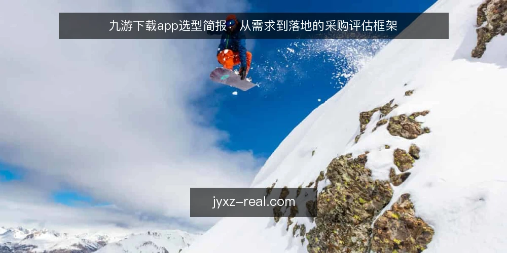 九游下载app选型简报:从需求到落地的采购评估框架 — 明确下载需求与使用边界 配图
