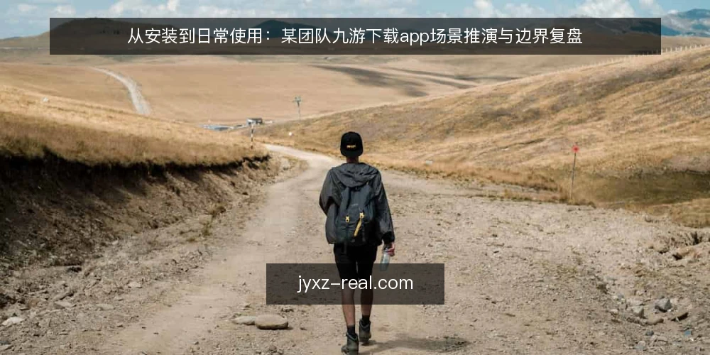 从安装到日常使用:某团队九游下载app场景推演与边界复盘 — 场景设定:团队需要九游下载app 配图