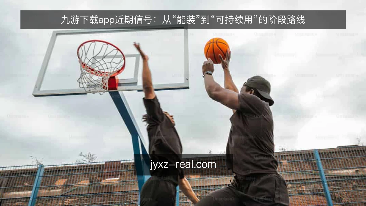 九游下载app近期信号:从“能装”到“可持续用”的阶段路线